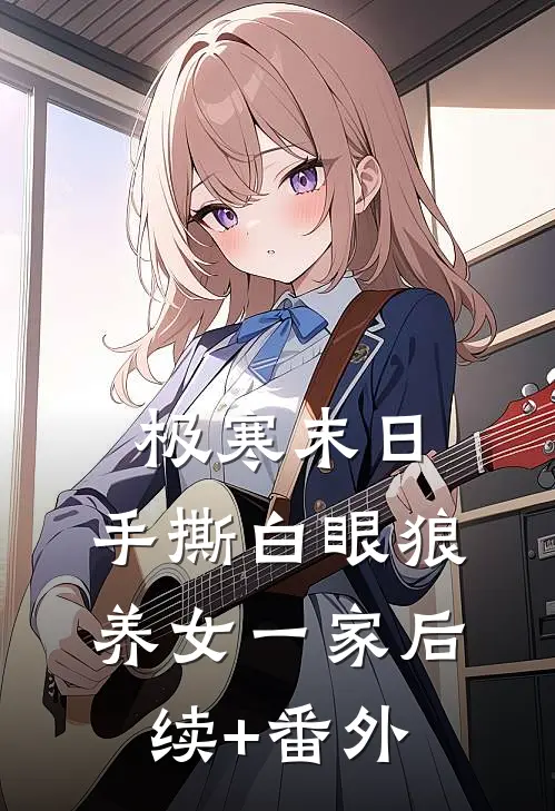 极寒末日，手撕白眼狼养女一家后续+番外