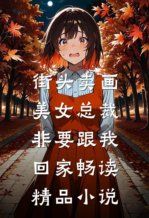 街头卖画，美女总裁非要跟我回家畅读精品小说