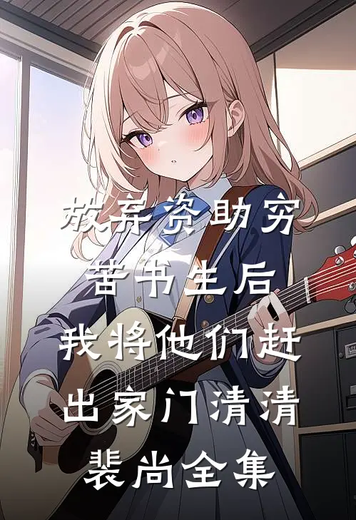 放弃资助穷苦书生后，我将他们赶出家门清清裴尚全集