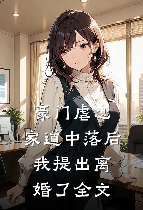 豪门虐恋家道中落后我提出离婚了全文免费阅读