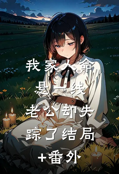 我家人命悬一线，老公却失踪了结局+番外