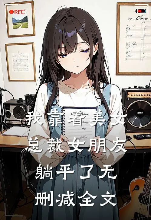 我靠着美女总裁女朋友躺平了无删减全文