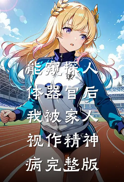 能窥探人体器官后，我被家人视作精神病完整版