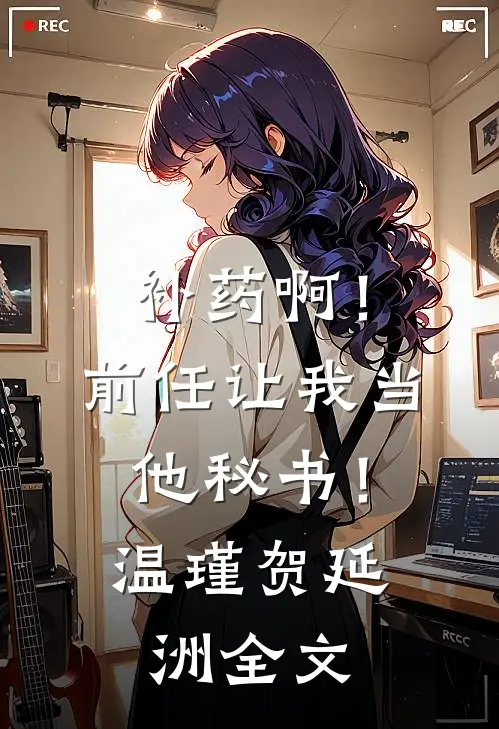 补药啊！前任让我当他秘书！温瑾贺延洲全文