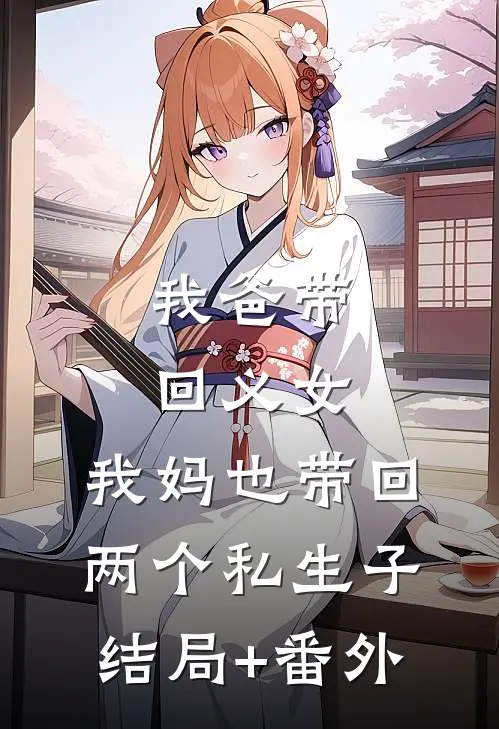 我爸带回义女，我妈也带回两个私生子结局+番外