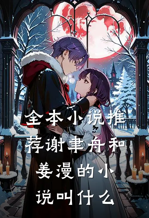全本小说推荐谢聿舟和姜漫的小说叫什么