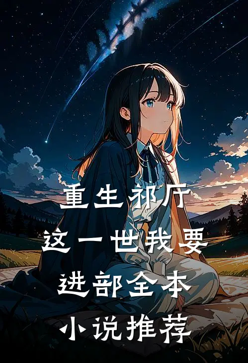 重生祁厅，这一世我要进部全本小说推荐