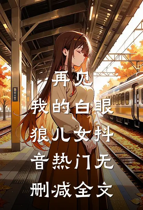 再见,我的白眼狼儿女抖音热门无删减全文免费阅读