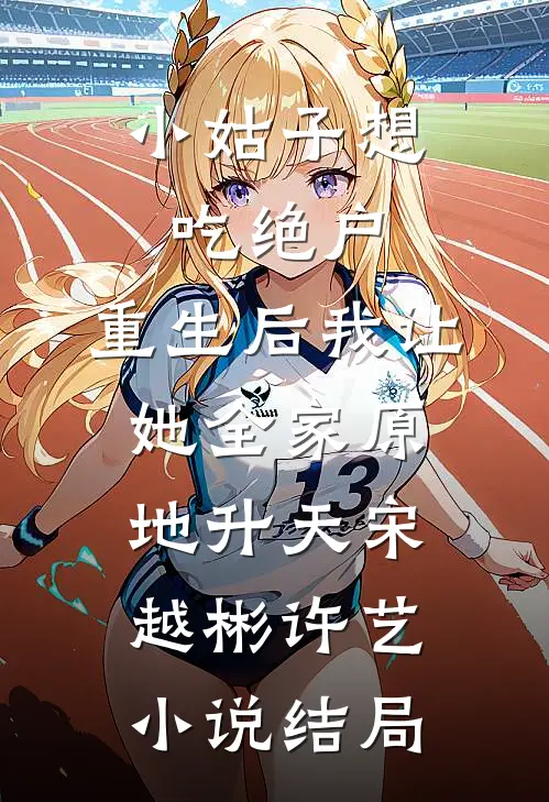 小姑子想吃绝户，重生后我让她全家原地升天宋越彬许艺小说结局