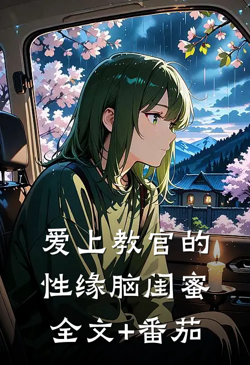 爱上教官的性缘脑闺蜜全文+番茄