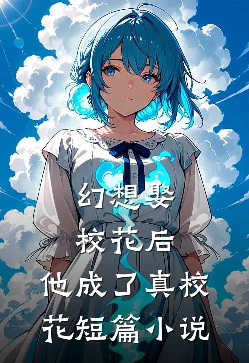 幻想娶校花后，他成了真校花短篇小说