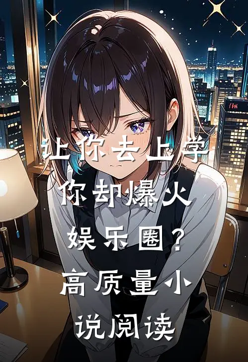 让你去上学，你却爆火娱乐圈？高质量小说阅读