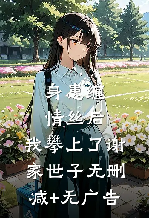 身患缠情丝后，我攀上了谢家世子无删减+无广告