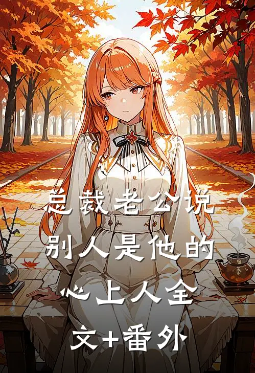总裁老公说别人是他的心上人全文+番外