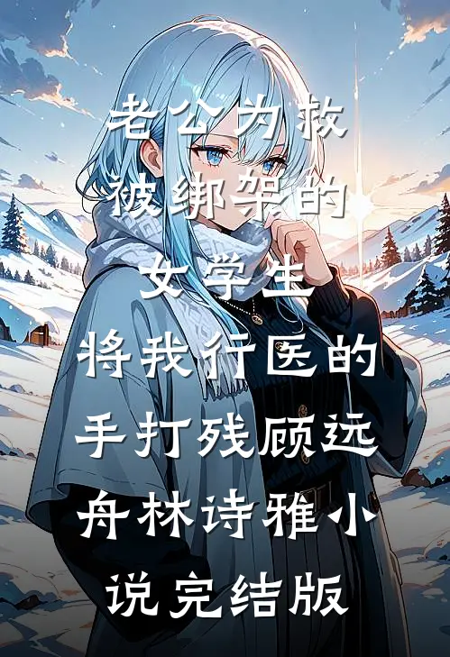 老公为救被绑架的女学生，将我行医的手打残顾远舟林诗雅小说完结版