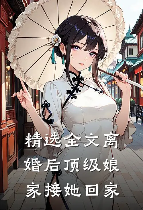 精选全文离婚后顶级娘家接她回家