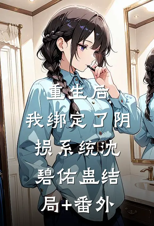 重生后，我绑定了“阴损”系统沈碧佑蛊结局+番外