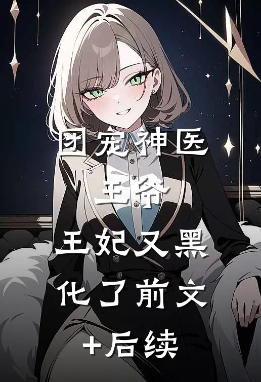 团宠神医：王爷，王妃又黑化了前文+后续