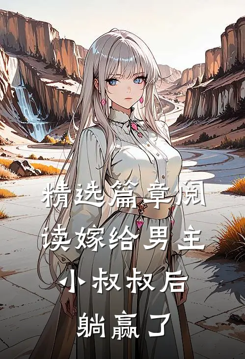 精选篇章阅读嫁给男主小叔叔后，躺赢了
