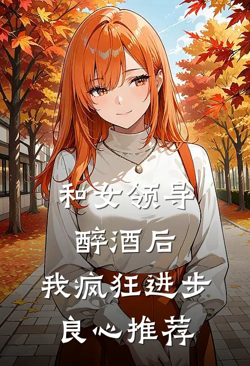 和女领导醉酒后，我疯狂进步良心推荐