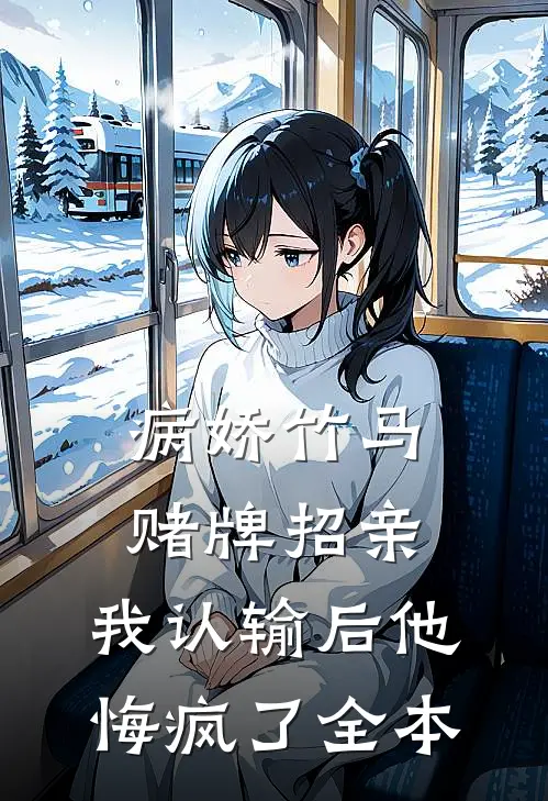 病娇竹马赌牌招亲，我认输后他悔疯了全本