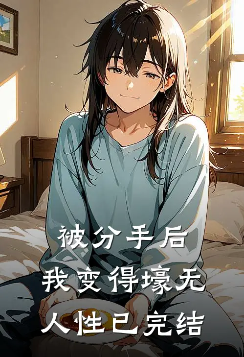 被分手后，我变得壕无人性已完结