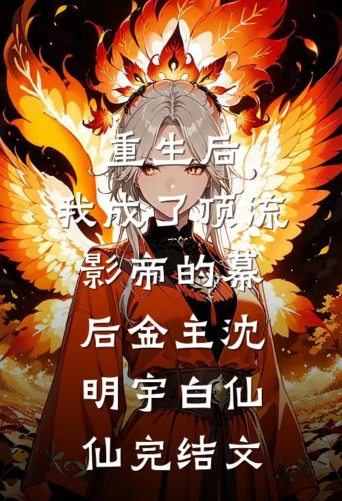 重生后，我成了顶流影帝的幕后金主沈明宇白仙仙完结文