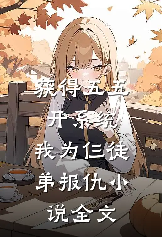获得五五开系统,我为仨徒弟报仇小说全文