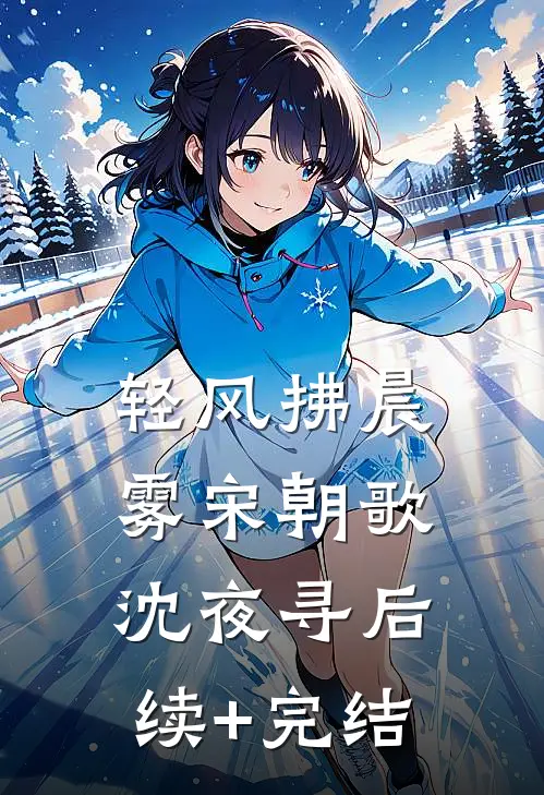 轻风拂晨雾宋朝歌沈夜寻后续+完结