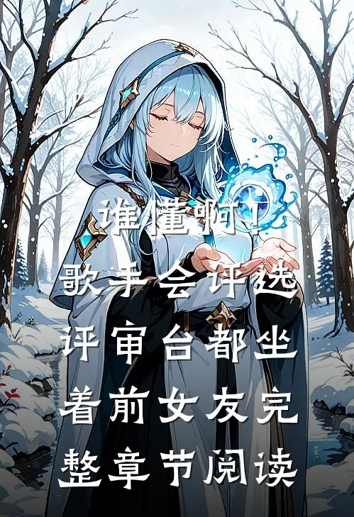 谁懂啊！歌手会评选，评审台都坐着前女友完整章节阅读
