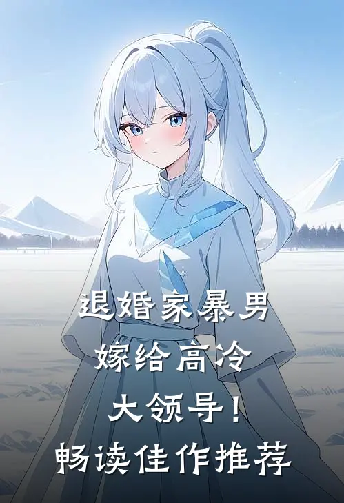 退婚家暴男，嫁给高冷大领导！畅读佳作推荐