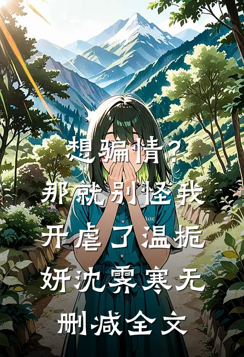 想骗情？那就别怪我开虐了温栀妍沈霁寒无删减全文
