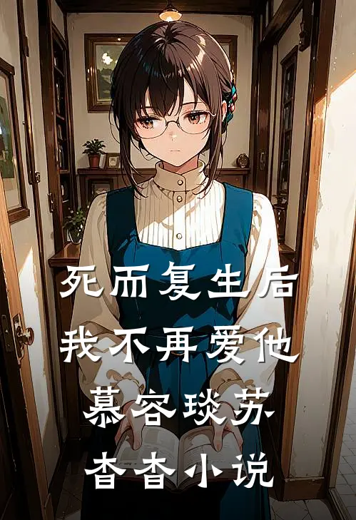 死而复生后，我不再爱他慕容琰苏杳杳小说