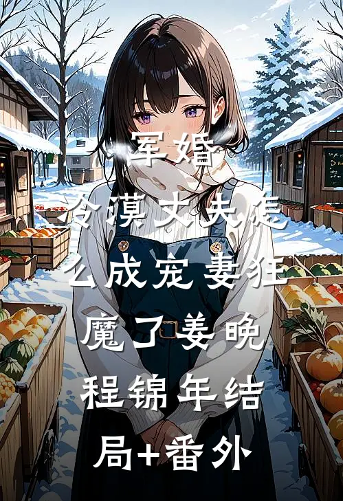 军婚：冷漠丈夫怎么成宠妻狂魔了姜晚程锦年结局+番外