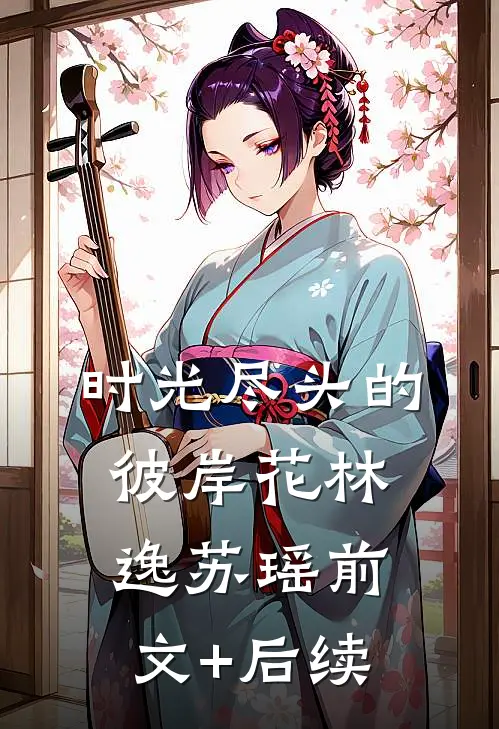 时光尽头的彼岸花林逸苏瑶前文+后续