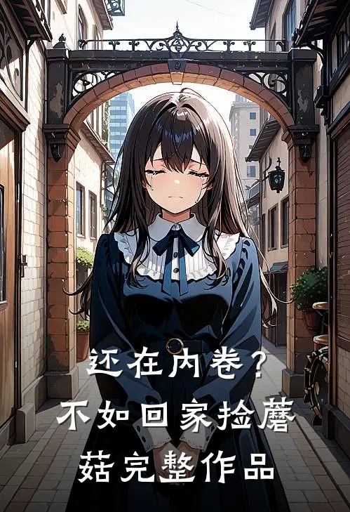 还在内卷？不如回家捡蘑菇完整作品