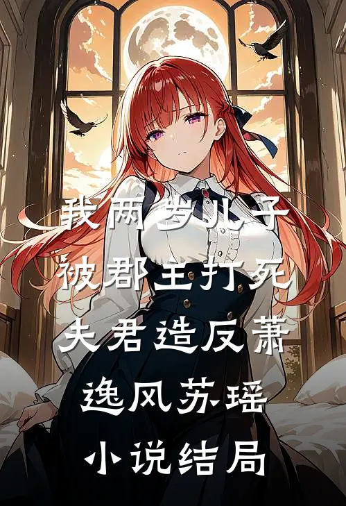 我两岁儿子被郡主打死，夫君造反萧逸风苏瑶小说结局