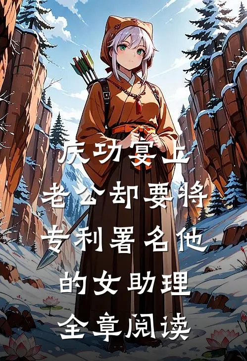 庆功宴上，老公却要将专利署名他的女助理全章阅读