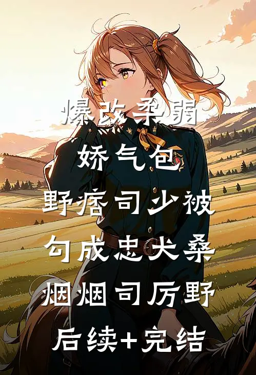 爆改柔弱娇气包，野痞司少被勾成忠犬桑烟烟司厉野后续+完结