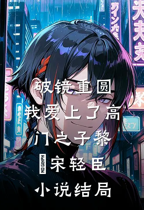 破镜重圆：我爱上了高门之子黎嫚宋轻臣小说结局