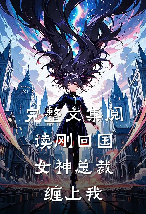 完整文集阅读刚回国，女神总裁缠上我