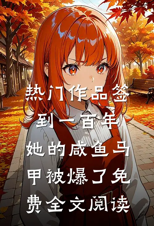 热门作品签到一百年,她的咸鱼马甲被爆了免费全文阅读