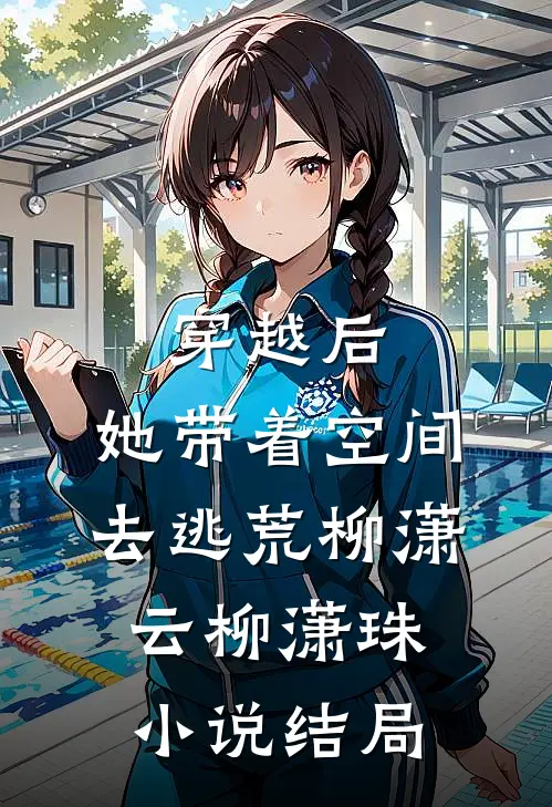 穿越后，她带着空间去逃荒柳潇云柳潇珠小说结局