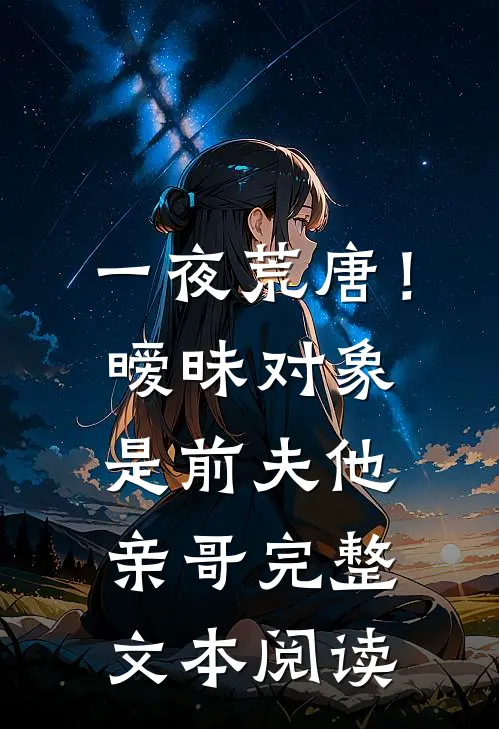 一夜荒唐！暧昧对象是前夫他亲哥完整文本阅读
