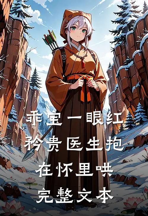 乖宝一眼红，矜贵医生抱在怀里哄完整文本