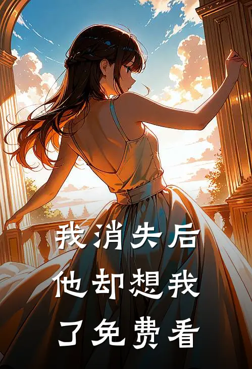 我消失后，他却想我了免费看