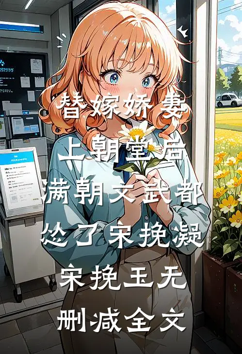 替嫁娇妻上朝堂后，满朝文武都怂了宋挽凝宋挽玉无删减全文