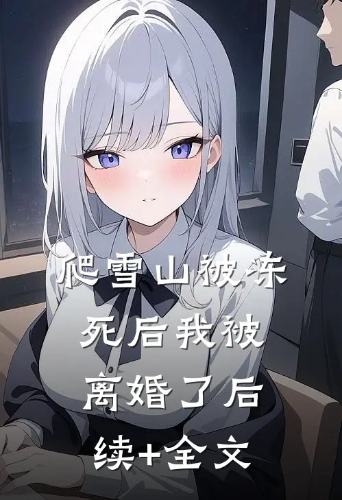 爬雪山被冻死后我被离婚了后续+全文