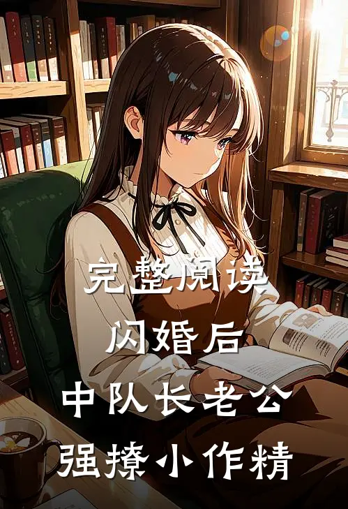 完整阅读闪婚后，中队长老公强撩小作精