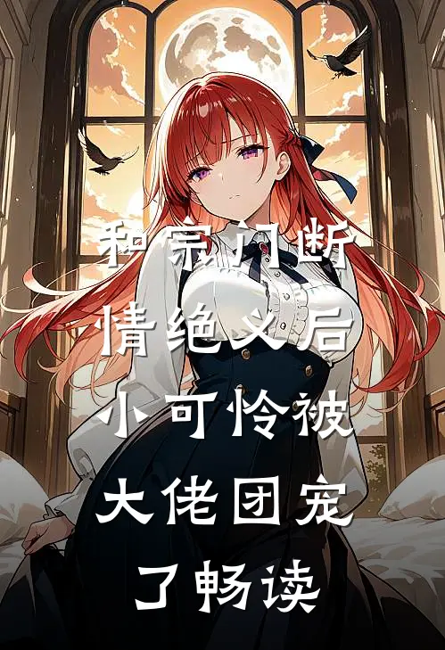 和宗门断情绝义后，小可怜被大佬团宠了畅读